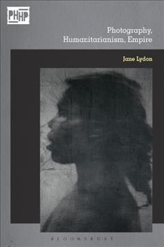 Photography, humanitarianism, empire / Jane Lydon.