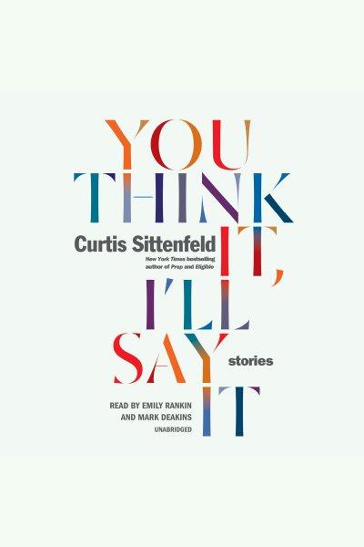 You think it, i'll say it [electronic resource] : Stories. Sittenfeld Curtis.