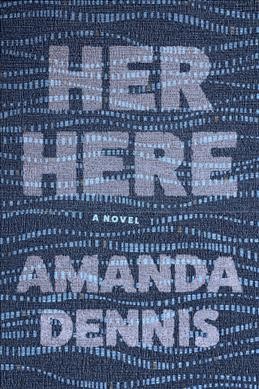 Her here : a novel / Amanda Dennis.