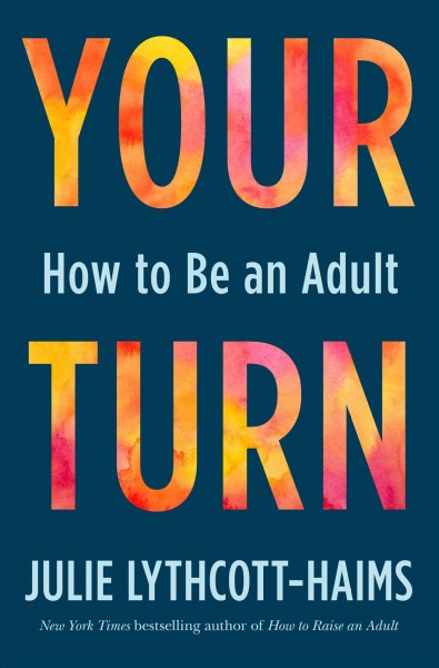 Your turn : how to be an adult / Julie Lythcott-Haims.