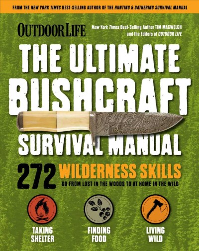Ultimate bushcraft survival manual : 272 wildreness skills, go from lost in the woods to at home in the wild  / Tim MacWelch and the editors of Outdoor Life.