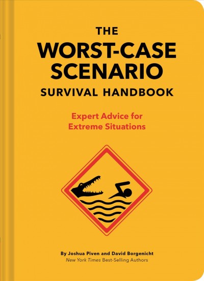 The worst-case scenario survival handbook : expert advice for extreme situations / by Joshua Piven and David Borgenicht.