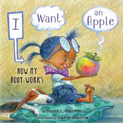 I want an apple : how my body works / by David L. Harrison ; illustrated by David Catrow.