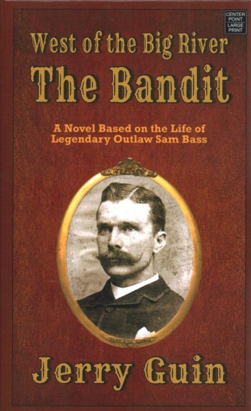 The bandit : a novel based on the life of Sam Bass / Jerry Guin.