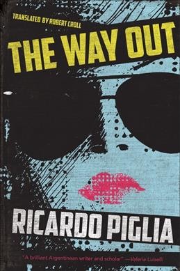 The way out / Ricardo Piglia, translated from the Spanish by Robert Croll.