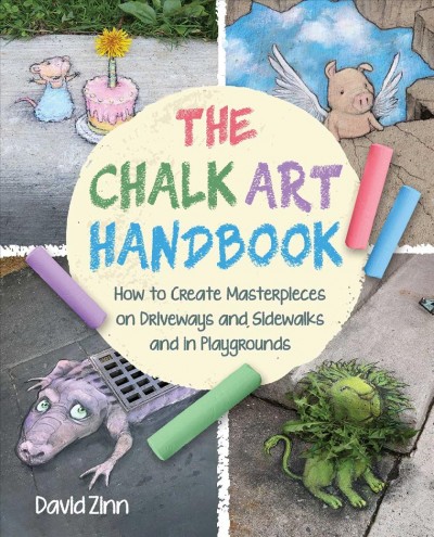 The chalk art handbook : how to create masterpieces on driveways and sidewalks and in playgrounds / David Zinn.