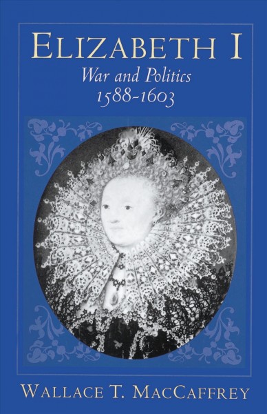 Elizabeth I war and politics, 1588-1603 / by Wallace T. MacCaffrey.