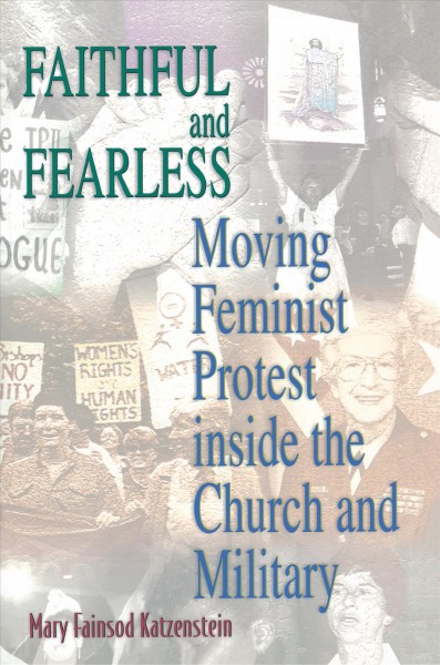 Faithful and fearless : moving feminist protest inside the church and military / Mary Fainsod Katzenstein.