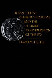 Roman defeat, Christian response, and the literary construction of the Jew / David M. Olster.