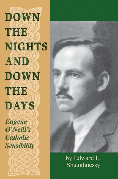 Down the nights and down the days : Eugene O'Neill's Catholic sensibility / Edward L. Shaughnessy.