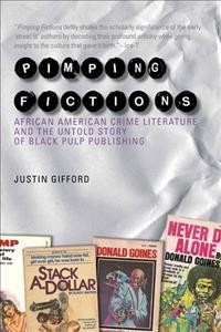 Pimping fictions : African American crime literature and the untold story of Black pulp publishing / Justin Gifford.