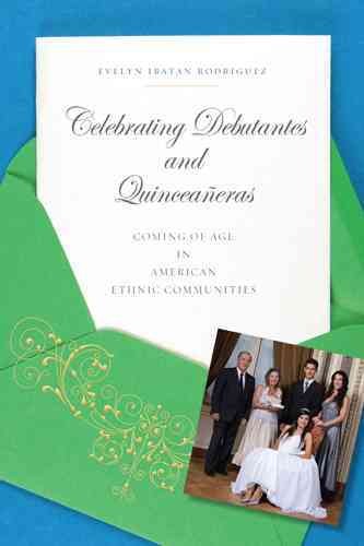 Celebrating debutantes and quincea&#xFFFD;neras : coming of age in American ethnic communities / Evelyn Ibatan Rodriguez.