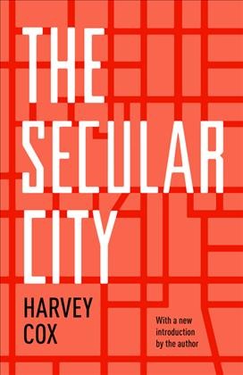 The secular city : secularization and urbanization in theological perspective / Harvey Cox ; with a new introduction by the author.
