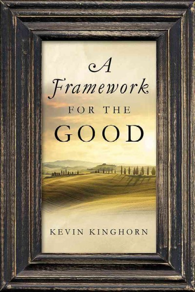 A framework for the good / Kevin Kinghorn.