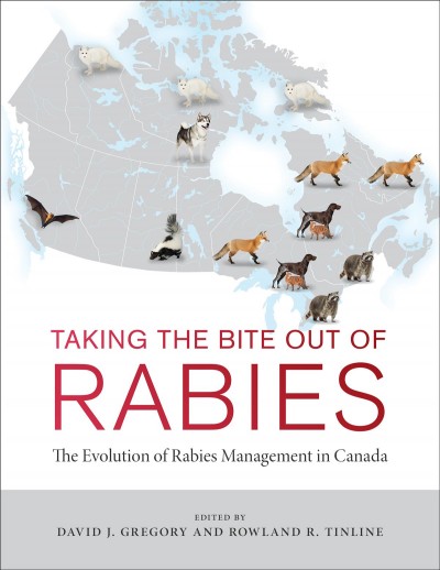Taking the Bite Out of Rabies : The Evolution of Rabies Management in Canada / David John Gregory, Rowland Tinline.