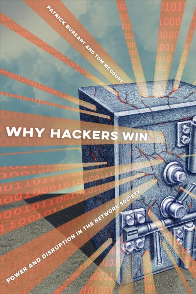 Why hackers win : power and disruption in the network society / Patrick Burkart and Tom McCourt.