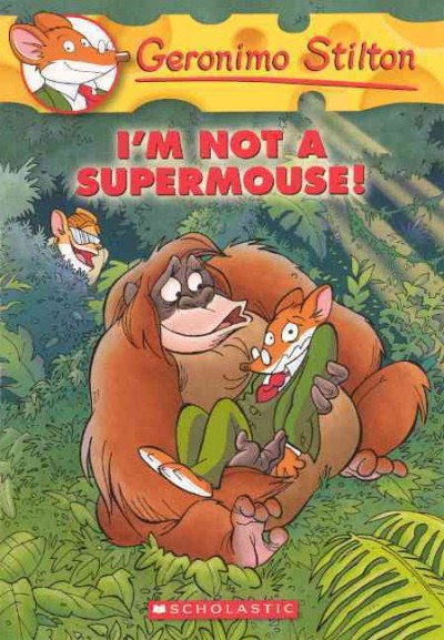 I'm not a supermouse! / Geronimo Stilton ; [illustrations by Elena Tomasutti and Christian Aliprandi].