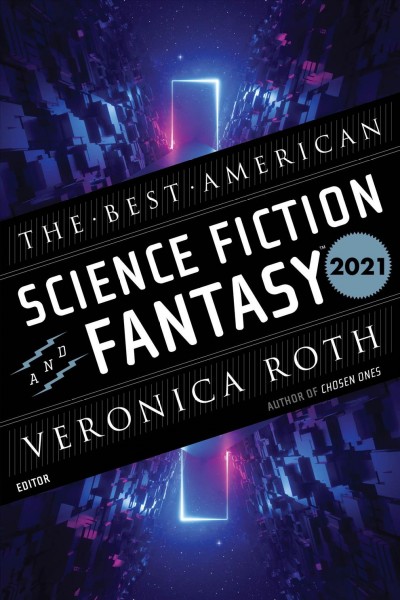 The best American science fiction and fantasy 2021 / edited and with an introduction by Veronica Roth ; John Joseph Adams, series editor.
