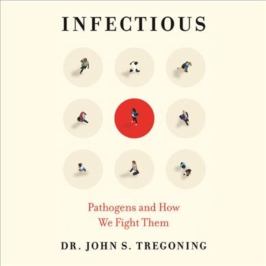 Infectious [sound recording] : pathogens and how we fight them / Dr. John S. Tregoning.