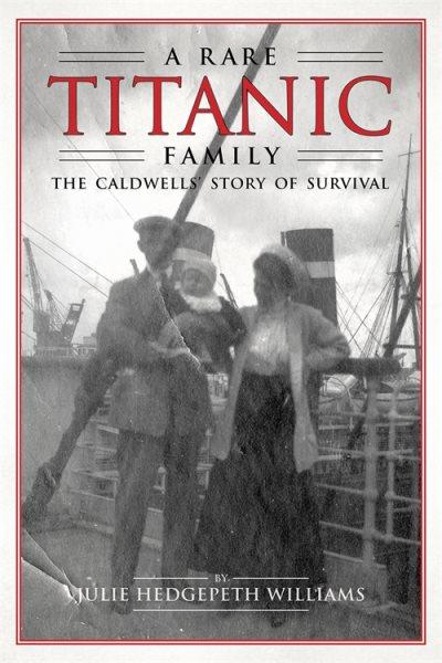 A rare Titanic family : the Caldwells' story of survival / Julie Hedgepeth Williams.