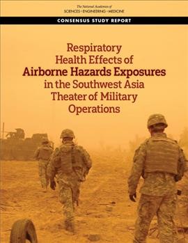 Respiratory health effects of airborne hazards exposures in the Southwest Asia theater of military operations / Committee on the Respiratory Health Effects of Airborne Hazards Exposures in the Southwest Asia Theater of Military Operations, Board on Population Health and Public Health Practice, Health and Medicine Division ; a consensus study report of the National Academies Sciences, Engineering, Medicine.