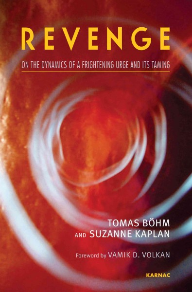 Revenge : on the dynamics of a frightening urge and its taming / Tomas Böhm and Suzanne Kaplan ; translated by Pamela Boston.