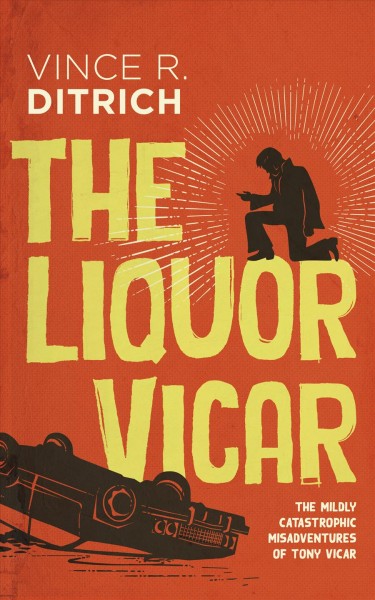 The liquor vicar [electronic resource] : The mildly catastrophic misadventures of tony vicar, book 1. Vince R Ditrich.