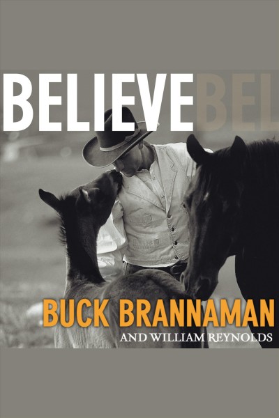 Believe : a horseman's journey [electronic resource] / Buck Brannaman and William Reynolds.