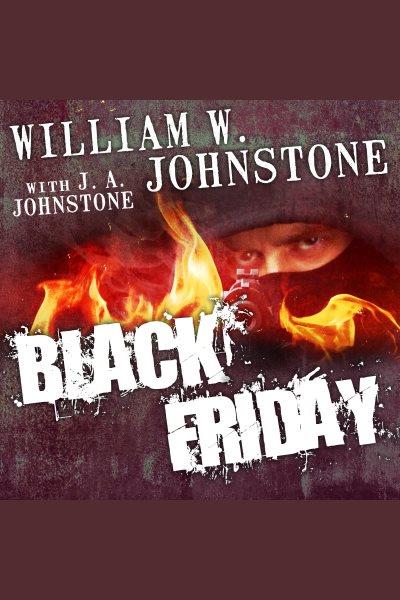 Black Friday [electronic resource] / William W. Johnstone with J.A. Johnstone.