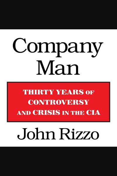 Company man : thirty years of controversy and crisis in the CIA [electronic resource] / John Rizzo.