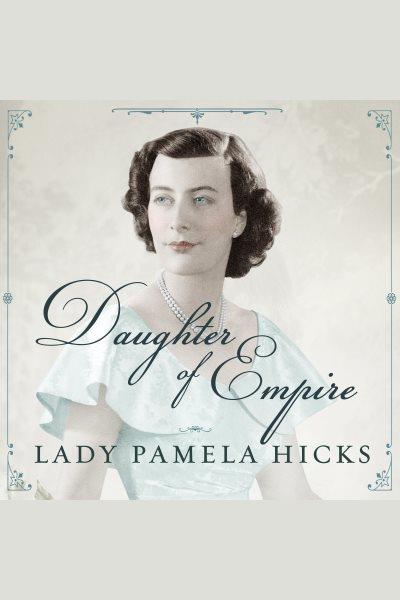 Daughter of empire : my life as a Mountbatten [electronic resource] / Lady Pamela Hicks.