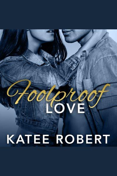 Foolproof love [electronic resource] / Katee Robert.