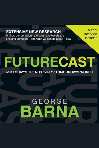 Futurecast : what today's trends mean for tomorrow's world [electronic resource] / George Barna.