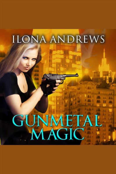 Gunmetal magic : a novel in the world of Kate Daniels [electronic resource] / Ilona Andrews.