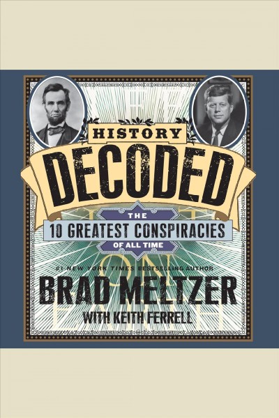 History decoded : the 10 greatest conspiracies of all time [electronic resource] / Brad Meltzer, with Keith Ferrell.