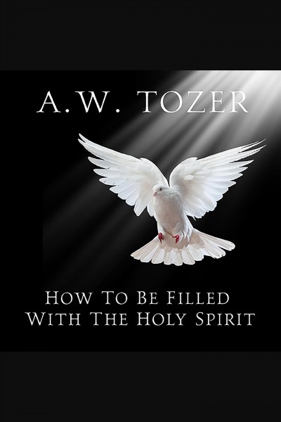 How to be filled with the Holy Spirit [electronic resource] / A.W. Tozer.