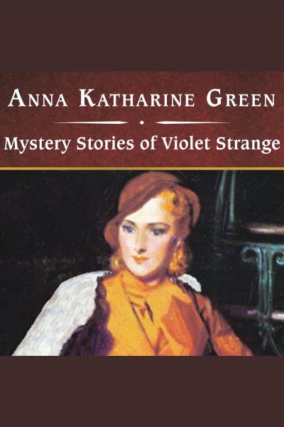 Mystery stories of Violet Strange [electronic resource] / Anna Katharine Green.