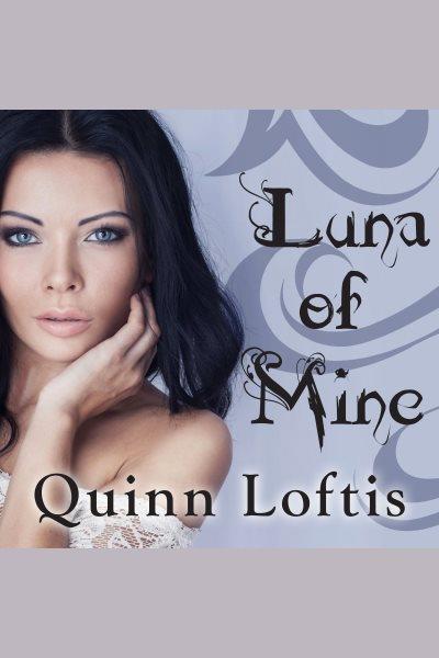Luna of mine [electronic resource] / Quinn Loftis.