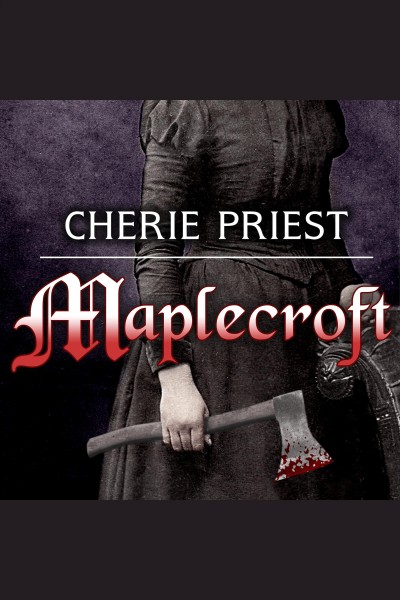 Maplecroft : the Borden dispatches [electronic resource] / Cherie Priest.