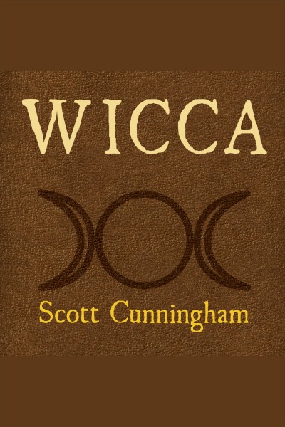 Wicca : a guide for the solitary practitioner [electronic resource] / Scott Cunningham.