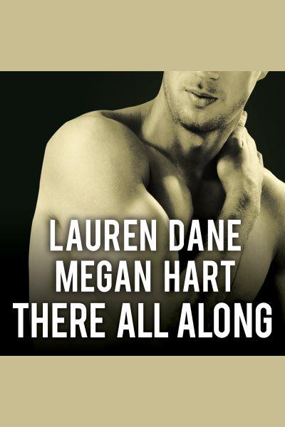 There all along [electronic resource] / Lauren Dane and Megan Hart.