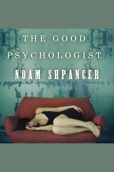 The good psychologist : [a novel] [electronic resource] / Noam Shpancer.