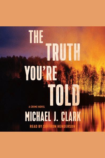 The truth you're told : a crime novel [electronic resource] / Michael J. Clark.