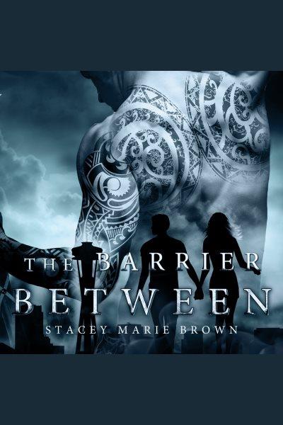 The barrier between [electronic resource] / Stacey Marie Brown.