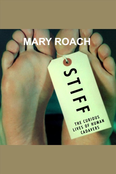 Stiff : the curious lives of human cadavers [electronic resource] / Mary Roach.