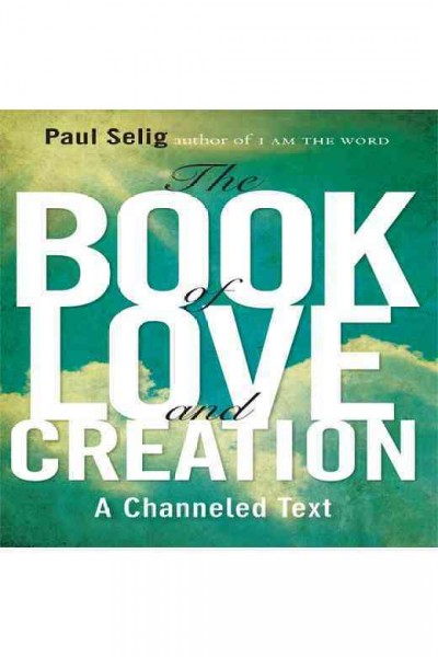 The book of love and creation : a channeled text [electronic resource] / Paul Selig.