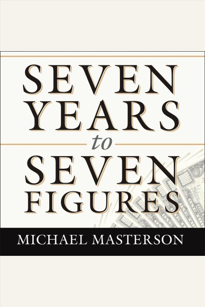 Seven years to seven figures : the fast-track plan to becoming a millionaire [electronic resource] / Michael Masterson.