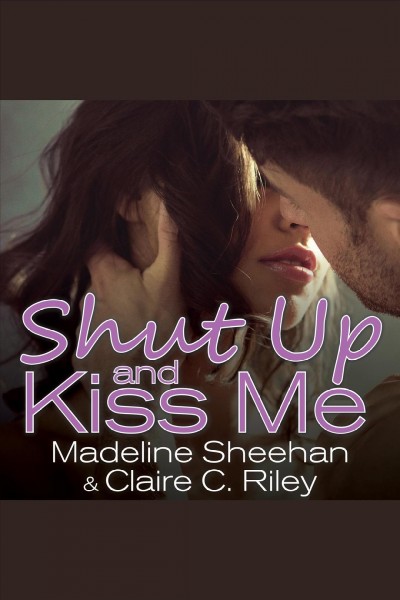 Shut up and kiss me [electronic resource] / Madeline Sheehan & Claire C. Riley.
