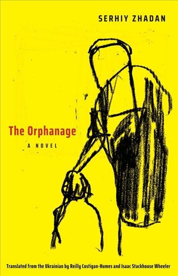 The orphanage : a novel / Serhiy Zhadan ; translated from the Ukrainian by Reilly Costigan-Humes and Isaac Stackhouse Wheeler.