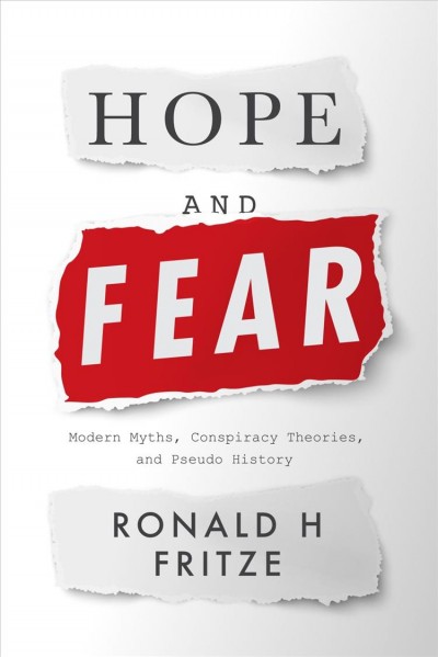 Hope and fear : modern myths, conspiracy theories and pseudo history / Ronald H. Fritze.
